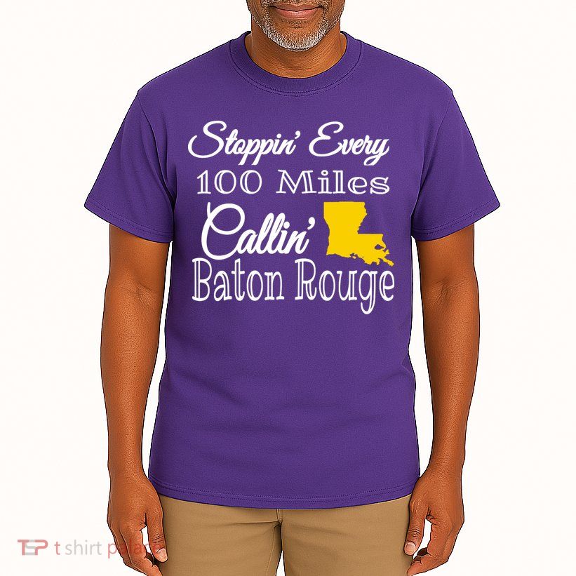 Stoppin Every 100 Miles Callin Baton Rouge Tall T-Shirt