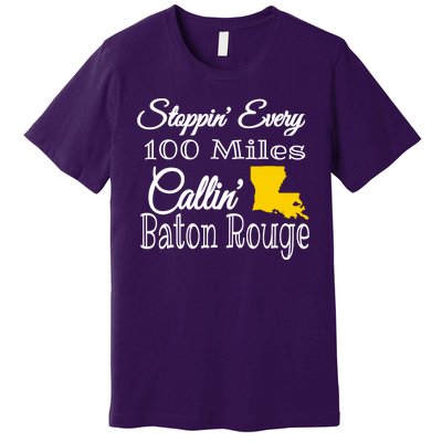 Stoppin Every 100 Miles Callin Baton Rouge Premium T-Shirt