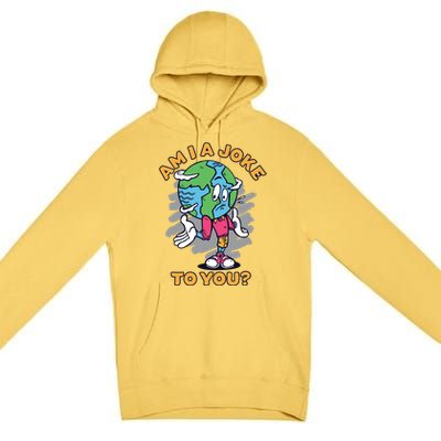 Sad Earth Am I A Joke To You? Protect The Environt Gift Premium Pullover Hoodie