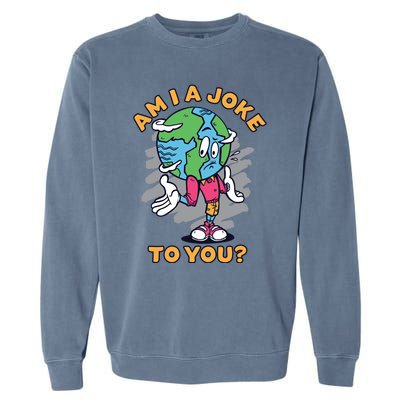 Sad Earth Am I A Joke To You? Protect The Environt Gift Garment-Dyed Sweatshirt