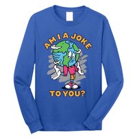 Sad Earth Am I A Joke To You? Protect The Environt Gift Long Sleeve Shirt