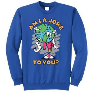 Sad Earth Am I A Joke To You? Protect The Environt Gift Sweatshirt