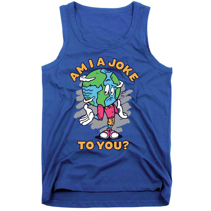 Sad Earth Am I A Joke To You? Protect The Environt Gift Tank Top