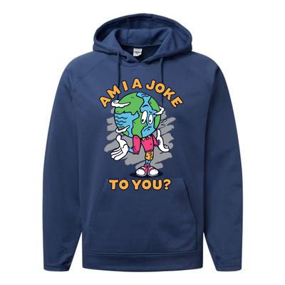 Sad Earth Am I A Joke To You? Protect The Environt Gift Performance Fleece Hoodie