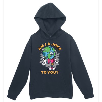 Sad Earth Am I A Joke To You? Protect The Environt Gift Urban Pullover Hoodie