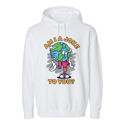 Sad Earth Am I A Joke To You? Protect The Environt Gift Garment-Dyed Fleece Hoodie