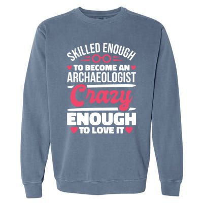 Skilled Enough Archaeologist And Archaeology Lover Gift Garment-Dyed Sweatshirt