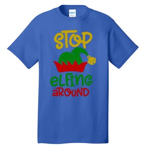 Stop Elfing Around Christmas Elf Funny Novelty Holiday Item Meaningful Gift Tall T-Shirt