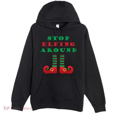 Stop Elfing Around Christmas Elf Shoes Funny Holiday Saying Gift Premium Pullover Hoodie