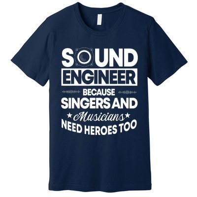 Sound Engineer Because Singers Need Heroes Too Audio Editor Premium T-Shirt