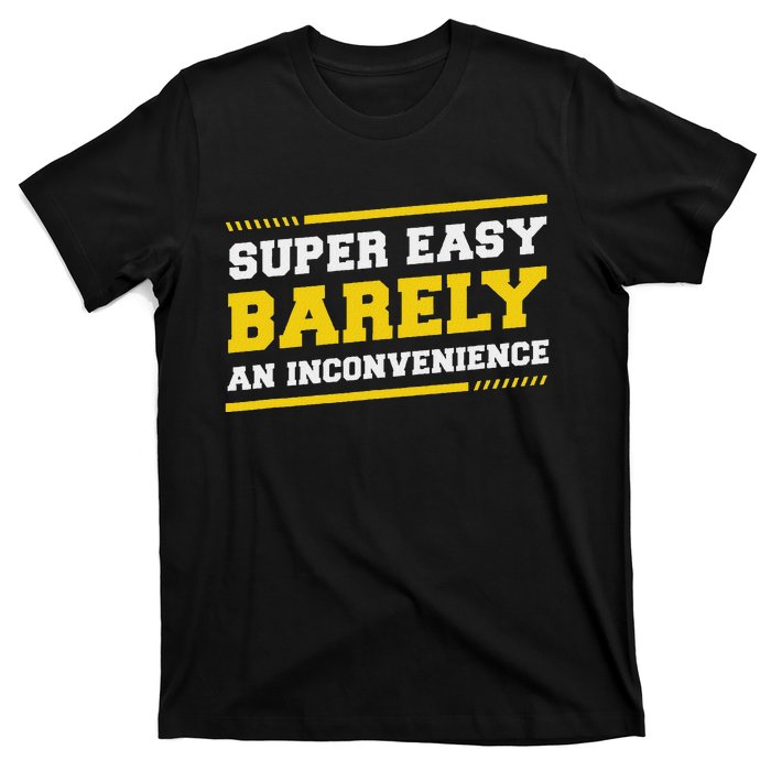 Super Easy Barely An Inconvenience Sarcastic T-Shirt