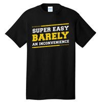 Super Easy Barely An Inconvenience Sarcastic Tall T-Shirt