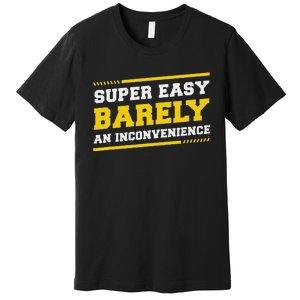 Super Easy Barely An Inconvenience Sarcastic Premium T-Shirt