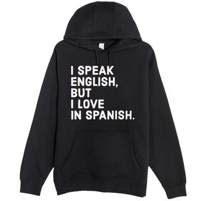 Speak English But I Love In Spanish Premium Pullover Hoodie