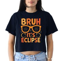 Solar Eclipse Bruh Its Eclipse Crop Top