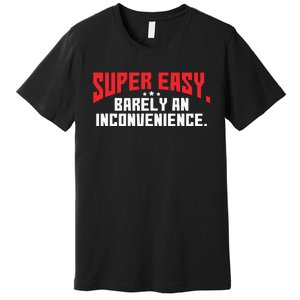 Super Easy Barely An Inconvenience Rant Premium T-Shirt