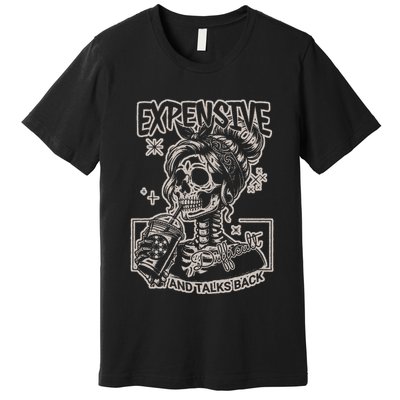 Skeleton Expensive Difficult And Talks Back Premium T-Shirt
