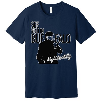 See You In Buffalo Might Be Chilly Premium T-Shirt