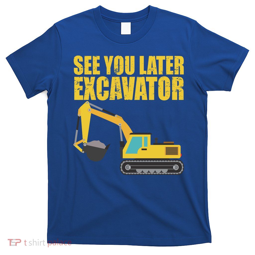 See You Later Excavator T-Shirt