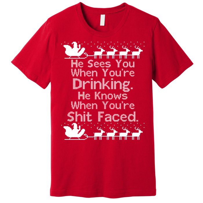 Sees You When You're Drinking Knows When You're Shit Faced Ugly Christmas Premium T-Shirt