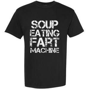 Soup Eating Fart Machine Funny Quote Cool Design Garment-Dyed Heavyweight T-Shirt