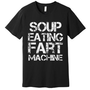 Soup Eating Fart Machine Funny Quote Cool Design Premium T-Shirt