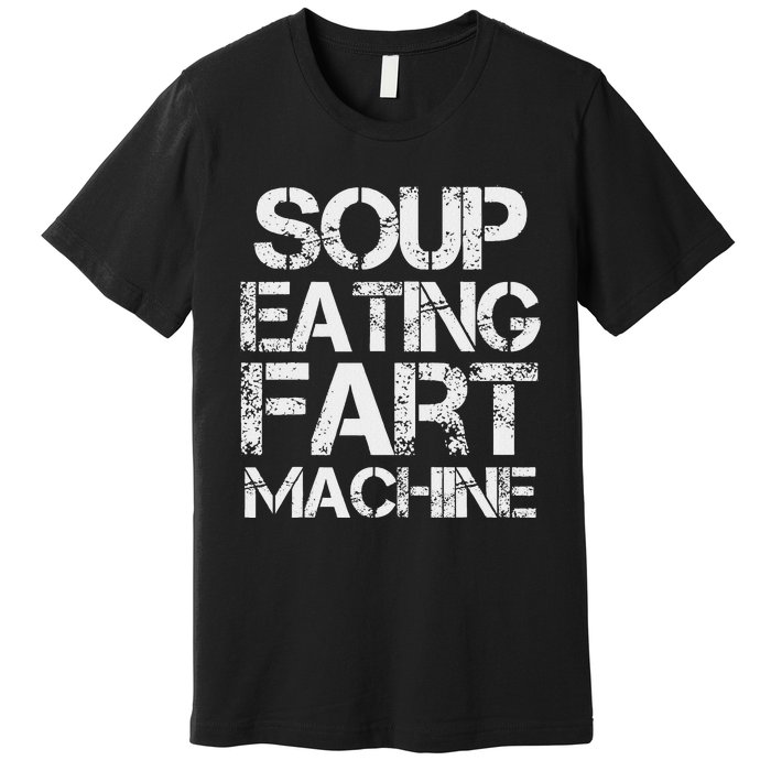 Soup Eating Fart Machine Funny Quote Cool Design Premium T-Shirt