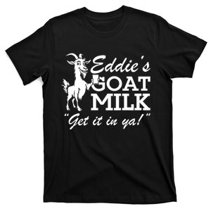 Section10 EddieS Goat Milk Get It In Ya T-Shirt