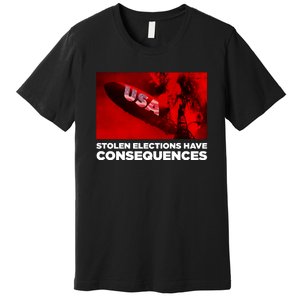 Stolen Elections Have Consequences Premium T-Shirt