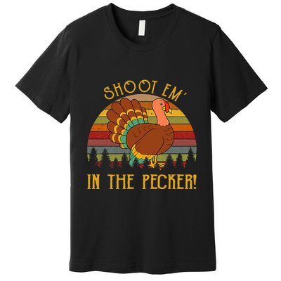 Shoot Em' In The Pecker Turkey Hunting Thanksgiving Premium T-Shirt