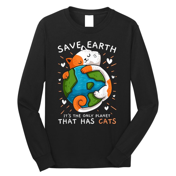 Save Earth ItS The Only Planet That Has Cats Earth Day Long Sleeve Shirt