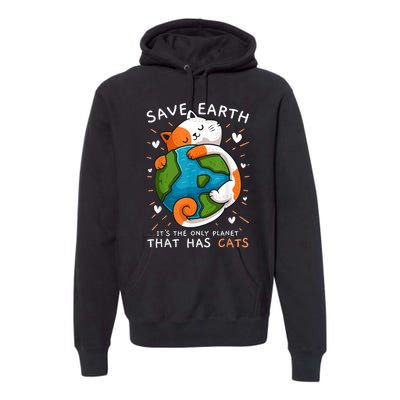 Save Earth ItS The Only Planet That Has Cats Earth Day Premium Hoodie