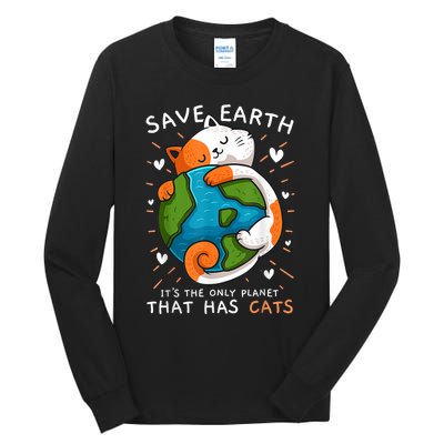 Save Earth ItS The Only Planet That Has Cats Earth Day Tall Long Sleeve T-Shirt