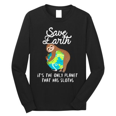 Save Earth ItS The Only Planet That Has Sloths Earth Day Long Sleeve Shirt