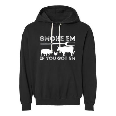 Smoke Em If You Got Em Funny Bbq Smoker Barbecue Grilling Meaningful Gift Garment-Dyed Fleece Hoodie