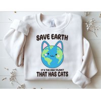 Save Earth It's The Only Planet That Has Cats Funny Cute Sweatshirt