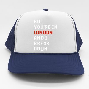 Sam Eras London But You’Re In London And I Break Down Trucker Hat