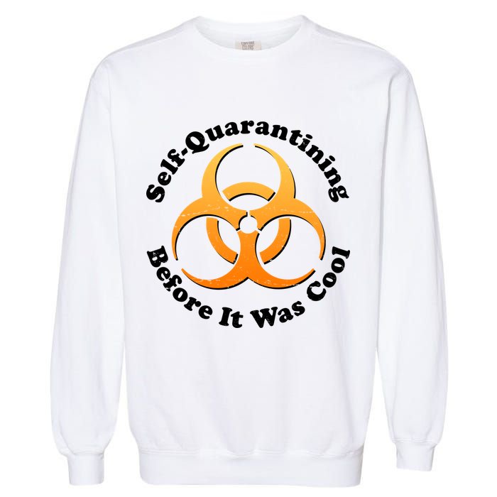 Self Quarantining Before It Was Cool Biohazard Garment-Dyed Sweatshirt