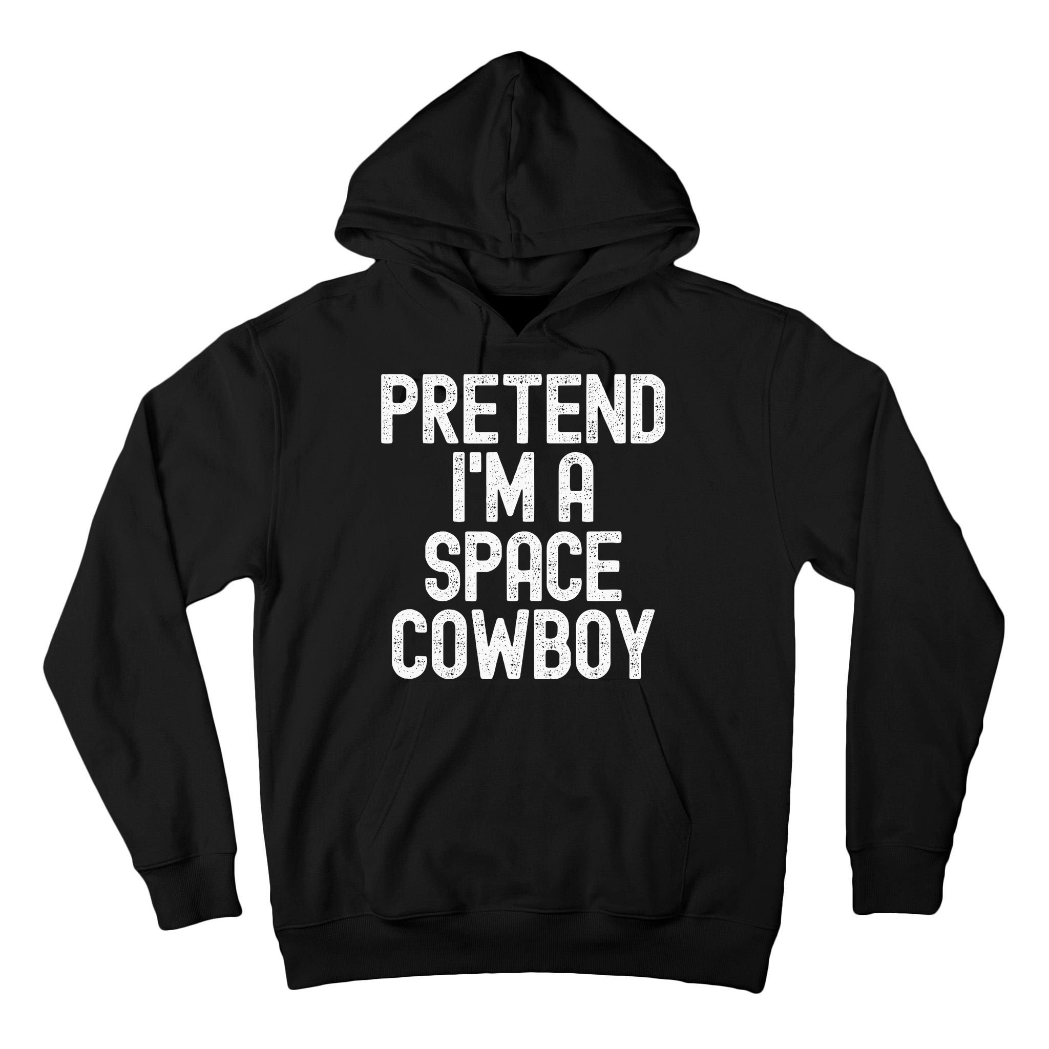 Simple Easy Pretend Im A Space Cowboy Halloween Costume Tall Hoodie