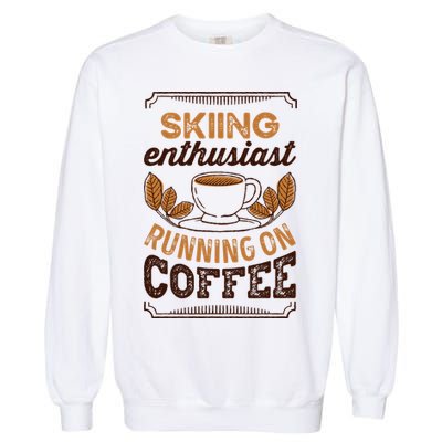 Skiing Enthusiast Running On Coffee Caffeine Lover Cool Gift Garment-Dyed Sweatshirt