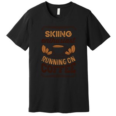 Skiing Enthusiast Running On Coffee Gift For Skier Premium T-Shirt