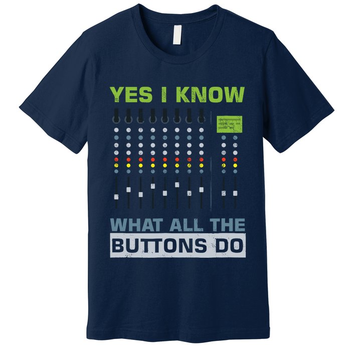 Sound Engineer Sound Guy Yes I Know What All Buttons Do Premium T-Shirt