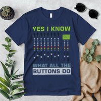 Sound Engineer Sound Guy Yes I Know What All Buttons Do Premium T-Shirt