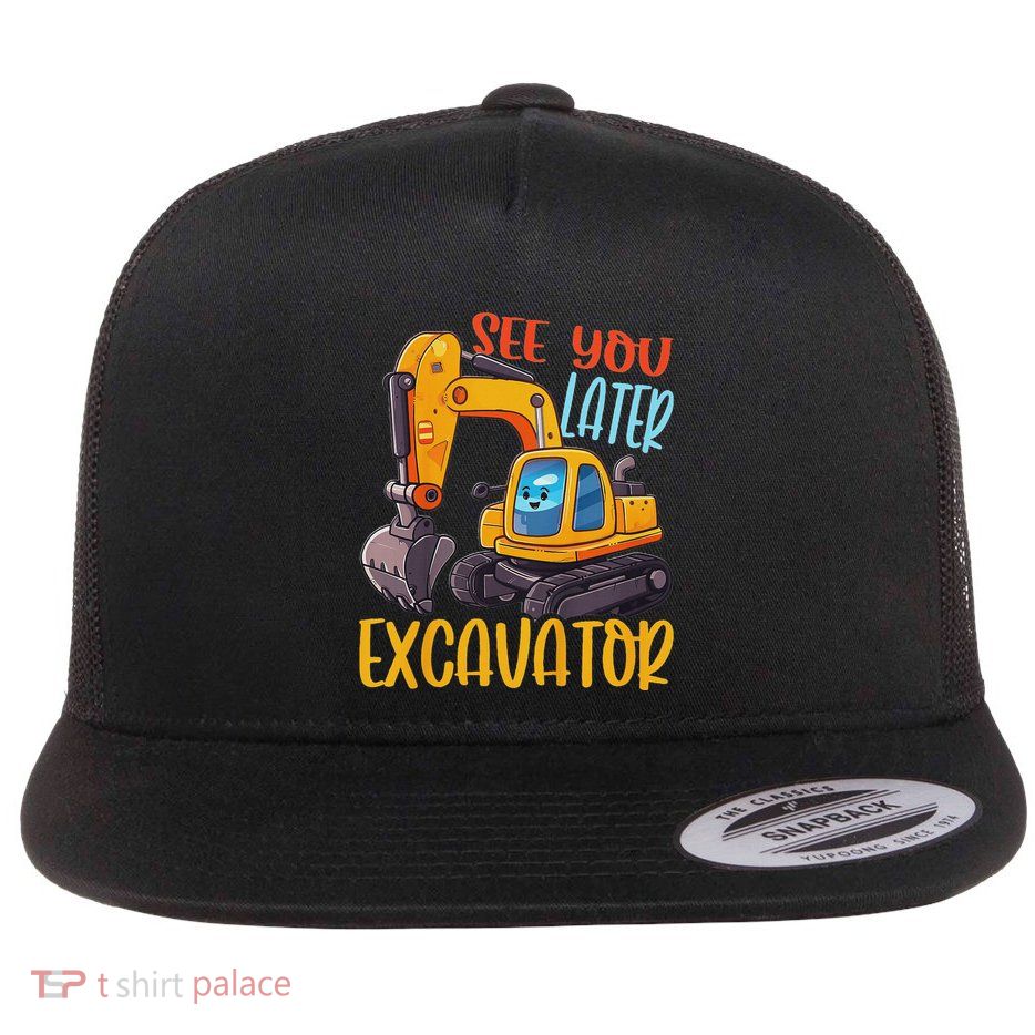S Excavator See You Later Excavator Flat Bill Trucker Hat