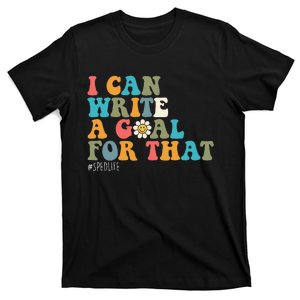 Special Education Sped Teacher I Can Write A Goal For That T-Shirt