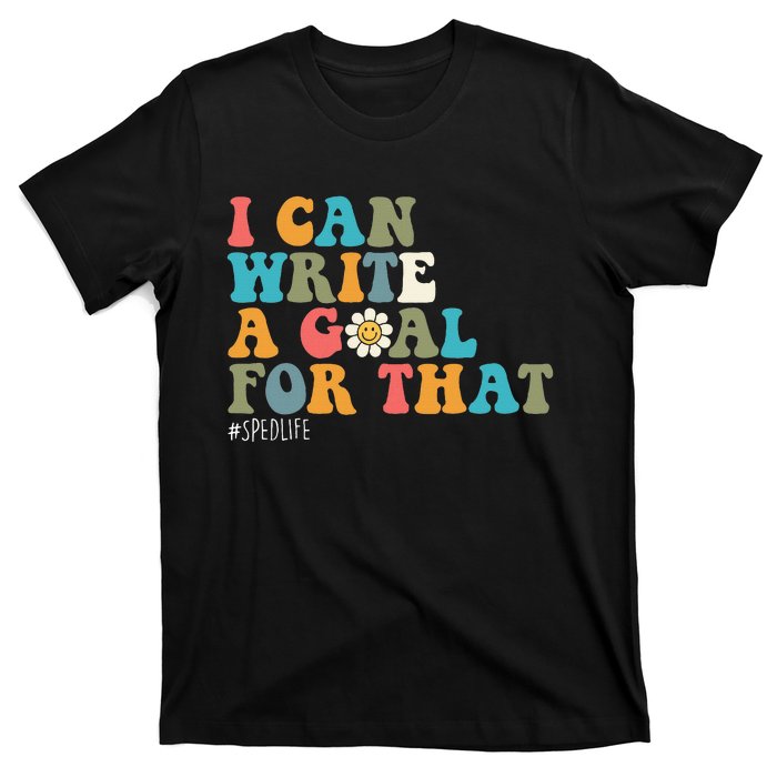 Special Education Sped Teacher I Can Write A Goal For That T-Shirt