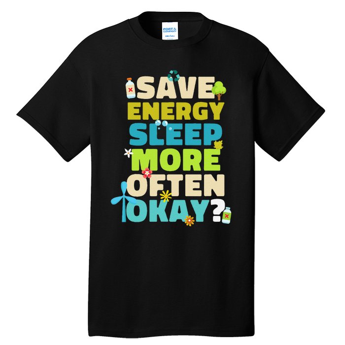 Save Energy Sleep More Often Okay Environmentalist Tall T-Shirt