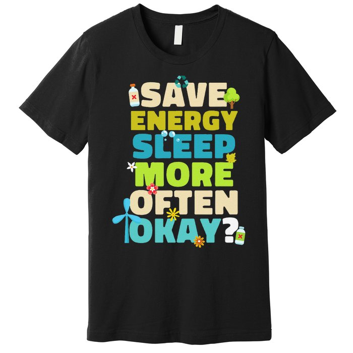 Save Energy Sleep More Often Okay Environmentalist Premium T-Shirt