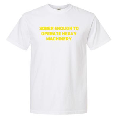 Sober Enough To Operate Heavy Machinery Funny College Party Drinking Garment-Dyed Heavyweight T-Shirt