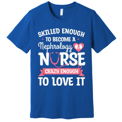 Skilled Enough To Become A Nephrology Nurse Dialysis Nursing Cool Gift Premium T-Shirt